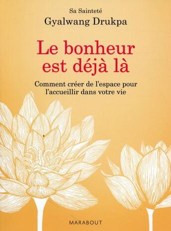 Couverture du livre « Le bonheur est déjà là ; comment créer de l'espace pour l'accueillir dans votre vie » de Gyalwang Drukpa aux éditions Marabout