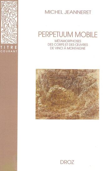 Couverture du livre « Perpetuum mobile : Métamorphoses des corps et des oeuvres de Vinci à Montaigne » de Michel Jeanneret aux éditions Droz