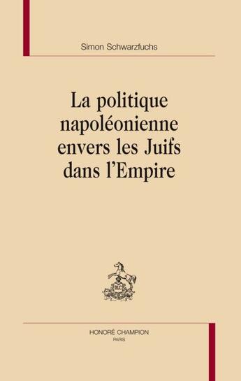 Couverture du livre « La politique napoléonienne envers les Juifs dans l'Empire » de Simon Schwarzfuchs aux éditions Honore Champion