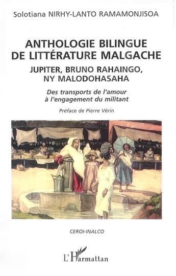 Couverture du livre « ANTHOLOGIE BILINGUE DE LITTÉRATURE MALGACHE : JUPITER, BRUNO RAHAINGO, NY MALODOHASAHA - Des transports de l'amour à l'engagement du militant » de Solotiana Nirhy-Lanto Ramamonjisoa aux éditions L'harmattan