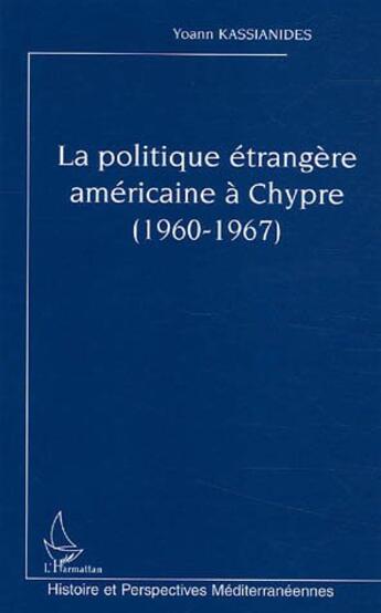 Couverture du livre « La politique etrangere americaine a chypre (1960-1967) » de Yoann Kassianides aux éditions L'harmattan