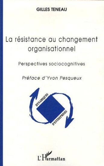 Couverture du livre « La resistance au changement organisationnel (nouvelle edition) » de Gilles Teneau aux éditions L'harmattan