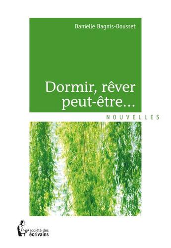 Couverture du livre « Dormir, rêver peut-être » de Danielle Bagnis-Dousset aux éditions Societe Des Ecrivains