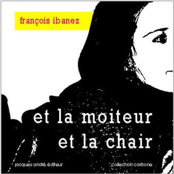 Couverture du livre « Et la moiteur et la chair » de François Ibanez aux éditions Jacques Andre