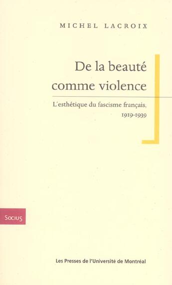 Couverture du livre « De la beauté comme violence ; l'esthétique du fascisme français, 1919-1939 » de Michel Lacroix aux éditions Pu De Montreal