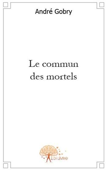 Couverture du livre « Le commun des mortels » de Andre Gobry aux éditions Edilivre