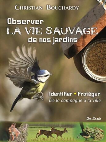 Couverture du livre « Observer la vie sauvage de nos jardins » de Christian Bouchardy aux éditions De Boree