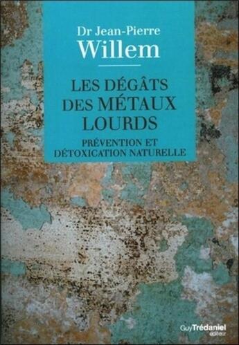 Couverture du livre « Les dégats des métaux lourds » de Jean-Pierre Willem aux éditions Guy Trédaniel