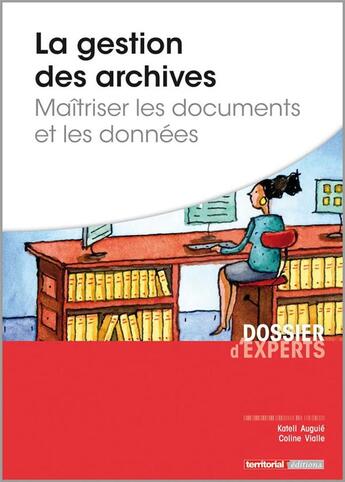 Couverture du livre « La gestion des archives ; maîtriser les documents et les données » de Katell Auguie et Coline Vialle aux éditions Territorial