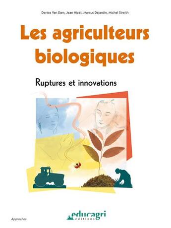 Couverture du livre « Les agriculteurs biologiques ; ruptures et innovations » de Marcus Dejardin et Denise Van Dam et Michel Streith et Jean Nizet aux éditions Educagri