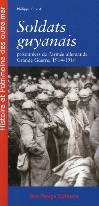 Couverture du livre « Soldats guyanais prisonniers de l'armée allemande ; Grande Guerre 1914-1918 » de Philippe Guyot aux éditions Ibis Rouge