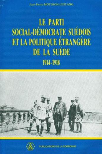 Couverture du livre « Le Parti social-démocrate suédois et la politique étrangère de la Suède (1914-1918) » de Jean-Pierre Mousson-Lestang aux éditions Sorbonne Universite Presses