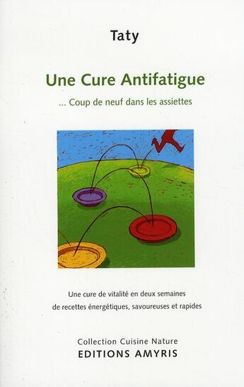 Couverture du livre « Une cure anti-fatigue ; ... coup de neuf dans les assiettes ; une cure de vitalité en deux semaines de recettes énergétiques, savoureuses et rapides » de Taty aux éditions Amyris