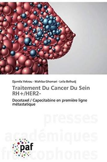 Couverture du livre « Traitement du cancer du sein RH+/HER2- ; docetaxel / capecitabine en première ligne métastatique » de Djamila Yekrou et Wahiba Ghomari et Leila Belhadj aux éditions Presses Academiques Francophones