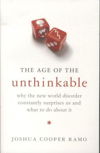 Couverture du livre « THE AGE OF THE UNTHINKABLE. WHY THE NEW WORLD DISORDER CONSTANTLY - SURPRISES US AND WHAT TO DO ABOUT IT » de Joshua Cooper Ramo aux éditions Little Brown Uk