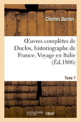 Couverture du livre « Oeuvres completes de duclos, historiographe de france, t. 7 voyage en italie » de Charles Duclos aux éditions Hachette Bnf