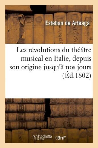 Couverture du livre « Les revolutions du theatre musical en italie, depuis son origine jusqu'a nos jours » de Arteaga Esteban aux éditions Hachette Bnf