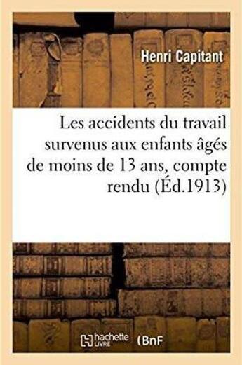 Couverture du livre « Les accidents du travail survenus aux enfants ages de moins de 13 ans - compte rendu des discussions » de Henri Capitant aux éditions Hachette Bnf