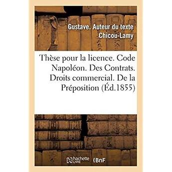 Couverture du livre « Thèse pour la licence. Code Napoléon. Contrats. Droits commercial. Préposition. des commissionnaires : Droit administratif. De la Composition et du mode de délibération des tribunaux administratifs » de Chicou-Lamy Gustave aux éditions Hachette Bnf