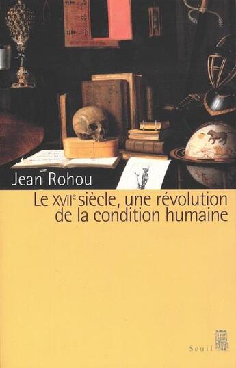 Couverture du livre « Le dix-septieme siecle. une revolution de la condition humaine » de Jean Rohou aux éditions Seuil