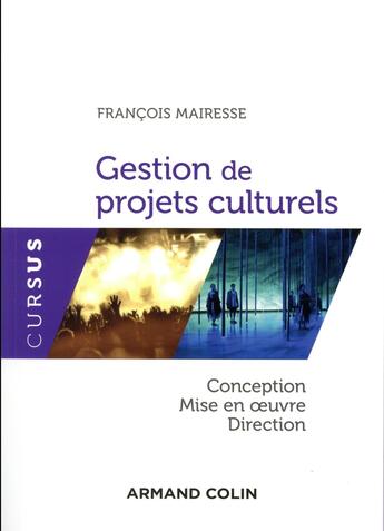 Couverture du livre « Gestion de projets culturels ; conception, mise en oeuvre, direction » de François Mairesse aux éditions Armand Colin