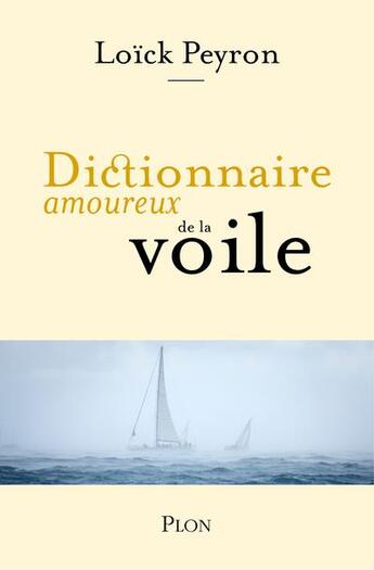 Couverture du livre « Dictionnaire amoureux de la voile » de Jean-Louis Le Touzet et Loïck Peyron aux éditions Plon