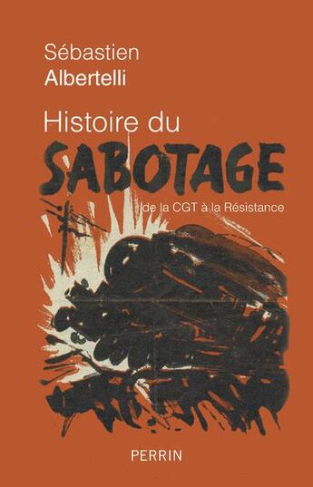 Couverture du livre « Histoire du sabotage ; de la CGT à la résistance » de Sebastien Albertelli aux éditions Perrin