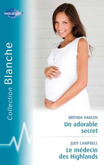 Couverture du livre « Un adorable secret ; le médecin des Highlands » de Judy Campbell et Brenda Harlen aux éditions Harlequin