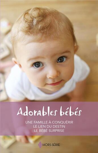 Couverture du livre « Adorables bébés ; une famille à conquérir, le lien du destin, le bébé surprise » de Tessa Radley et Sandra Paul et Catherine Spencer aux éditions Harlequin