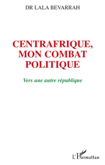 Couverture du livre « Centrafrique, mon combat politique ; vers une autre république » de Lala Bevarrah aux éditions L'harmattan