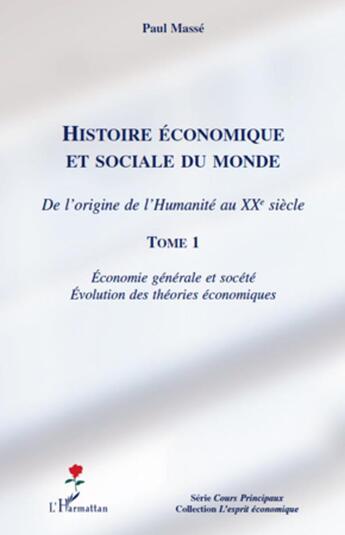 Couverture du livre « Histoire économique et sociale du monde ; de l'origine de l'humanité au XX siècle Tome 1 ; économie générale et société ; évolution des théories économiques » de Paul Masse aux éditions L'harmattan