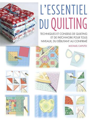 Couverture du livre « L'essentiel du quilting : Techniques et conseils de quilting et de patchwork pour tous niveaux, du débutant au confirmé » de Michael Caputo aux éditions Le Temps Apprivoise