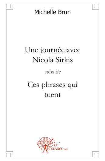 Couverture du livre « Une journee avec nicola sirkis, suivi de ces phrases qui tuent » de Michelle Brun aux éditions Edilivre