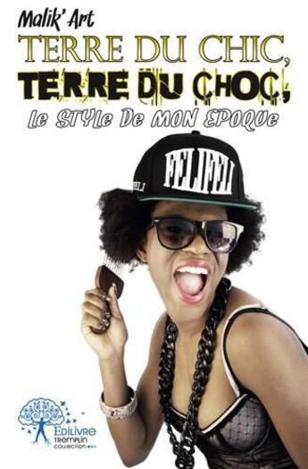 Couverture du livre « Terre du chic, terre du choc, le style de mon epoque » de Malikart Malikart aux éditions Edilivre