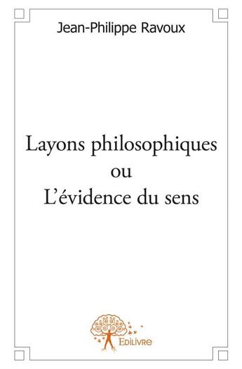 Couverture du livre « Layons philosophiques ou l'évidence du sens » de Jean-Philippe Ravoux aux éditions Edilivre