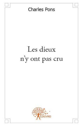 Couverture du livre « Les dieux n'y ont pas cru » de Charles Pons aux éditions Edilivre