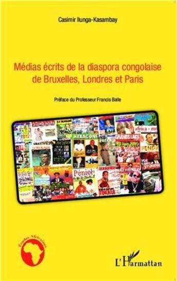 Couverture du livre « Médias écrits de la diaspora congolaise de Bruxelles, Londres et Paris » de Casimir Ilunga-Kasambay aux éditions L'harmattan