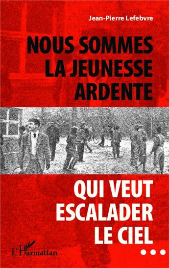 Couverture du livre « Nous sommes la jeunesse ardente qui veut escalader le ciel... » de Jean-Pierre Lefebvre aux éditions L'harmattan