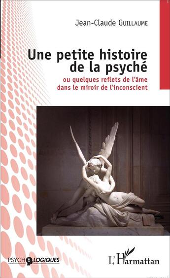 Couverture du livre « Une petite histoire de la psyché ou quelques reflets de l'âme dans le miroir de l'inconscient » de Jean-Claude Guillaume aux éditions L'harmattan