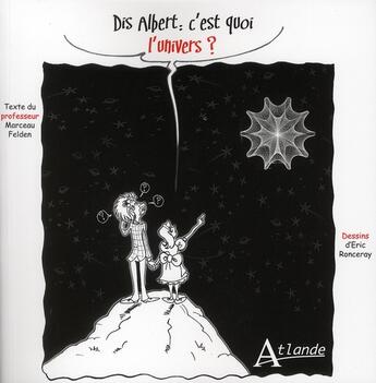 Couverture du livre « Dis Albert, c'est quoi l'univers ? » de Eric Ronceray et Marceau Felden aux éditions Atlande Editions