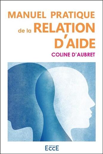 Couverture du livre « Manuel pratique de la relation d'aide » de Coline D' Aubret aux éditions Ecce