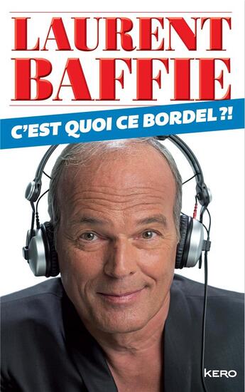 Couverture du livre « C'est quoi ce bordel ? » de Laurent Baffie aux éditions Kero