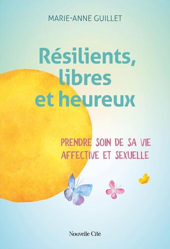 Couverture du livre « Résilients, libres et heureux : Prendre soin de sa vie affective et sexuelle » de Marie-Anne Guillet aux éditions Nouvelle Cite