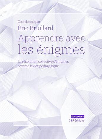 Couverture du livre « Apprendre avec les énigmes : la résolution collective d'énigmes comme levier pédagogique » de Eric Bruillard et Collectif aux éditions C&f Editions