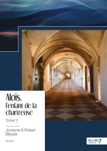 Couverture du livre « Aloïs, l'enfant de la chartreuse Tome 1 » de Jocelyne Blosser et Robert Blosser aux éditions Nombre 7