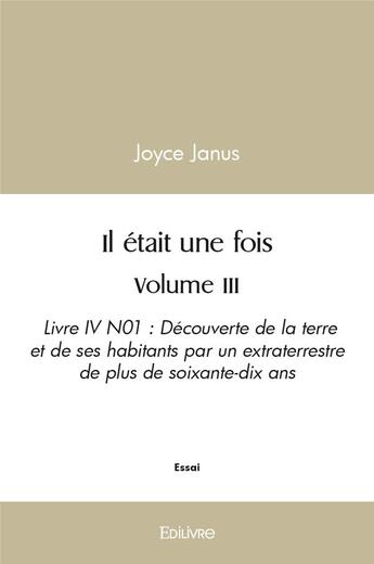 Couverture du livre « Il etait une fois - volume iii - livre iv n01 : decouverte de la terre et de ses habitants par un ex » de Janus Joyce aux éditions Edilivre