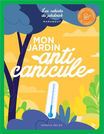 Couverture du livre « Les cahiers du jardinier : mon jardin anti canicule » de Markus Meyer aux éditions Marabout