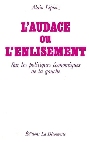 Couverture du livre « L'audace ou l'enlisement sur les politiques économiques de la gauche » de Alain Lipietz aux éditions La Decouverte