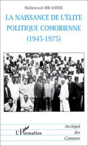 Couverture du livre « La naissance de l'élite politique comorienne (1945-1975) » de Mahmoud Ibrahime aux éditions L'harmattan