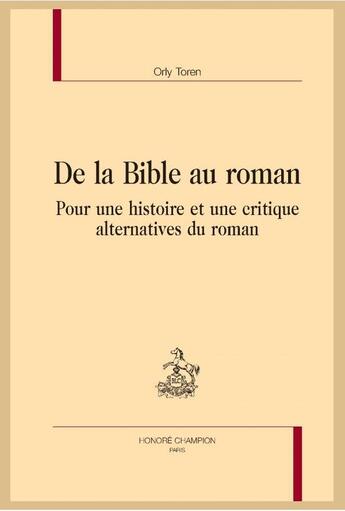 Couverture du livre « De la Bible au roman ; pour une histoire et une critique alternatives du roman » de Orly Toren aux éditions Honore Champion